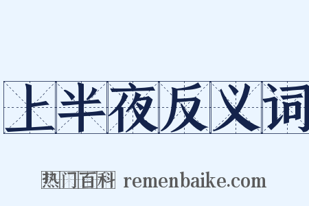上半夜反义词是什么意思的图片